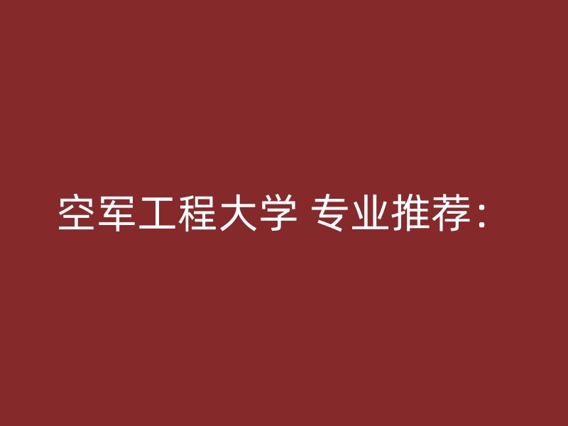 空军工程大学 专业推荐：