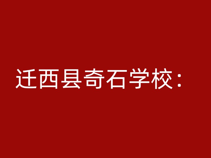 迁西县奇石学校：