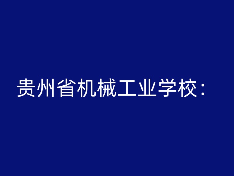 贵州省机械工业学校：