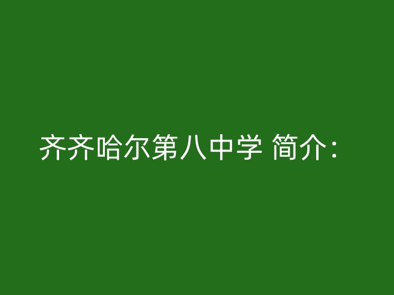 齐齐哈尔第八中学 简介：