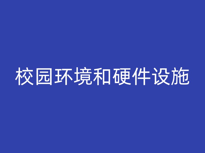 校园环境和硬件设施