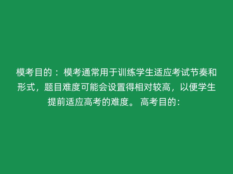 模考目的 ：模考通常用于训练学生适应考试节奏和形式，题目难度可能会设置得相对较高，以便学生提前适应高考的难度。 高考目的：