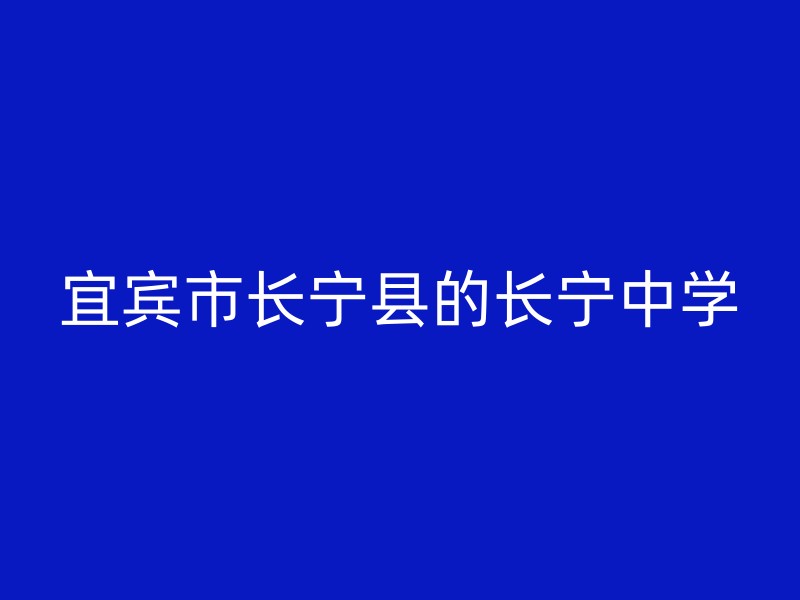 宜宾市长宁县的长宁中学