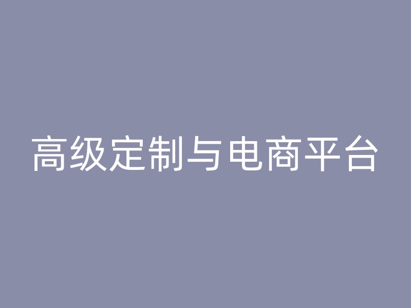 高级定制与电商平台