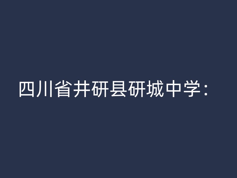 四川省井研县研城中学：