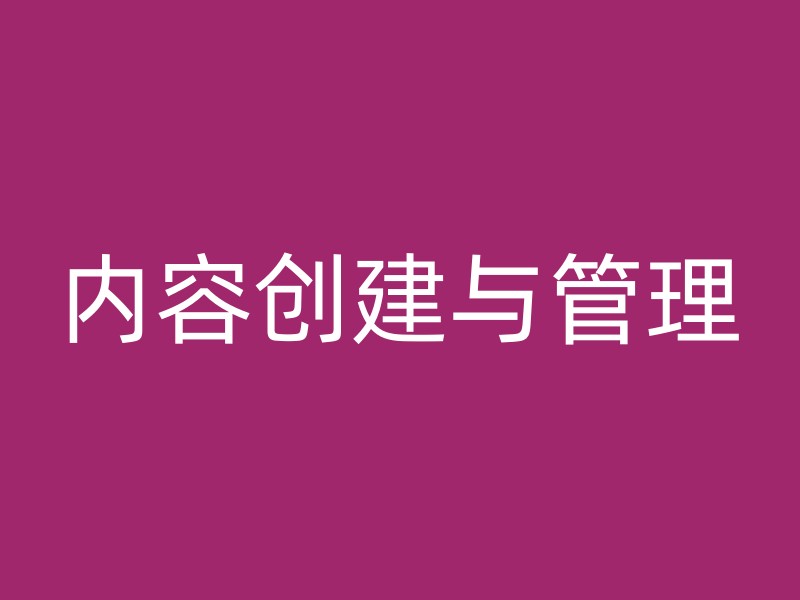 内容创建与管理