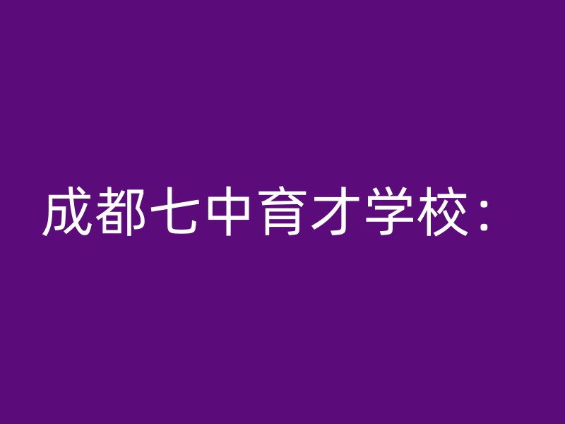 成都七中育才学校：