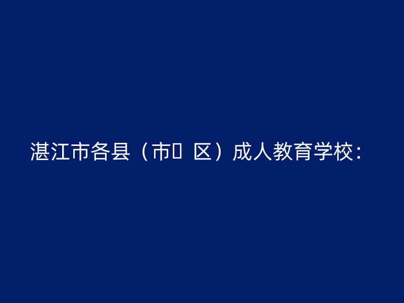 湛江市各县（市､区）成人教育学校：