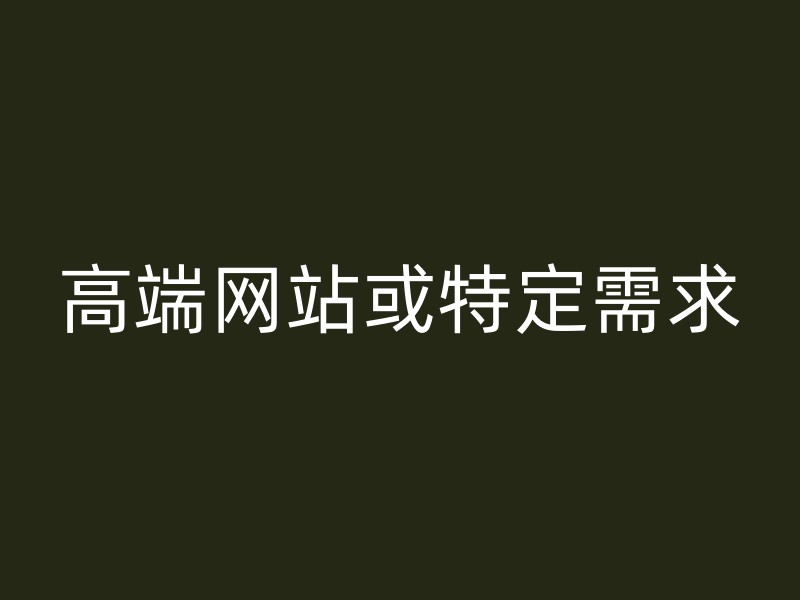 高端网站或特定需求