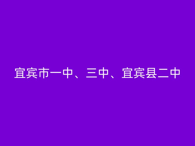 宜宾市一中、三中、宜宾县二中