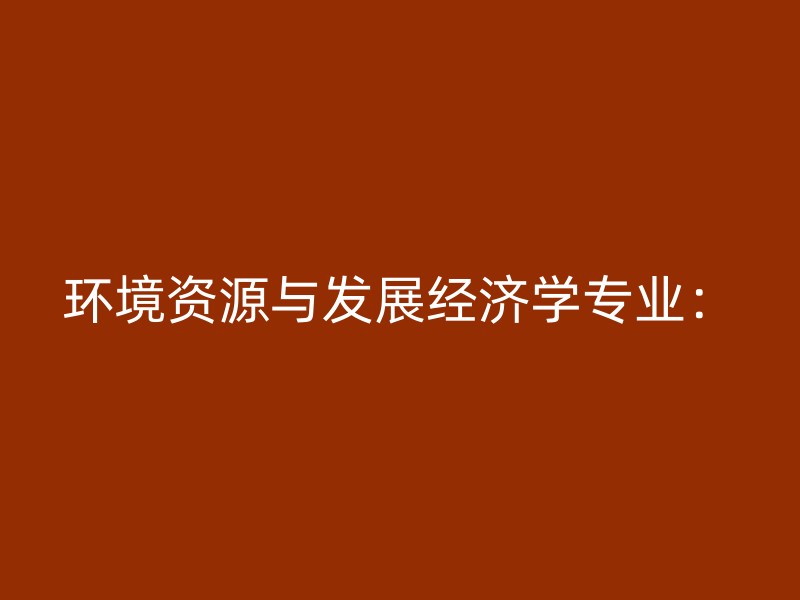 环境资源与发展经济学专业：