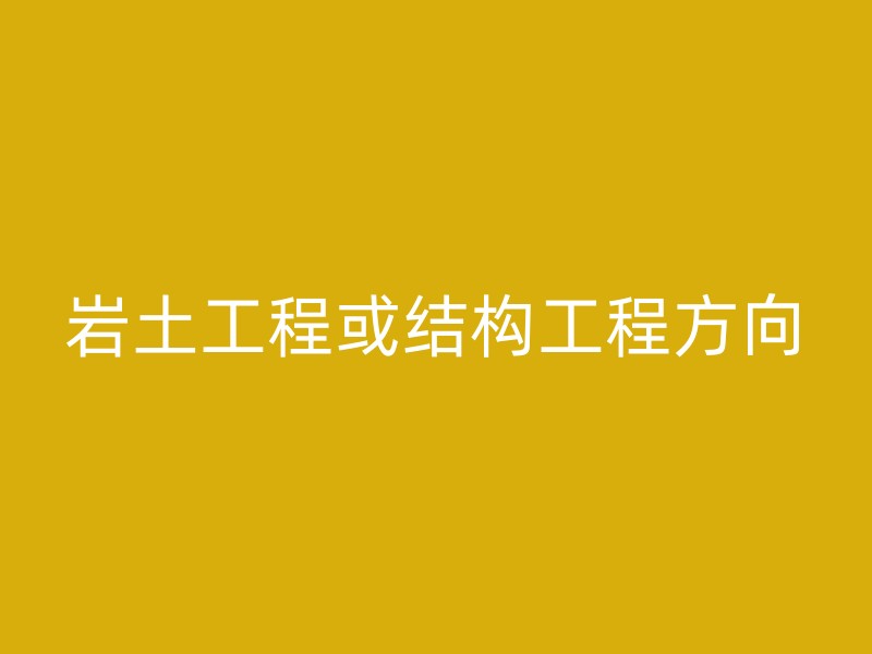 岩土工程或结构工程方向