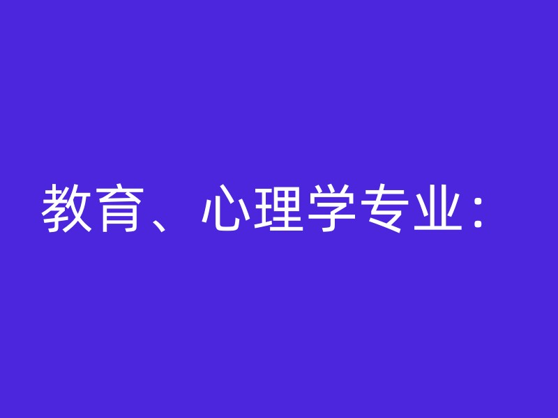 教育、心理学专业：