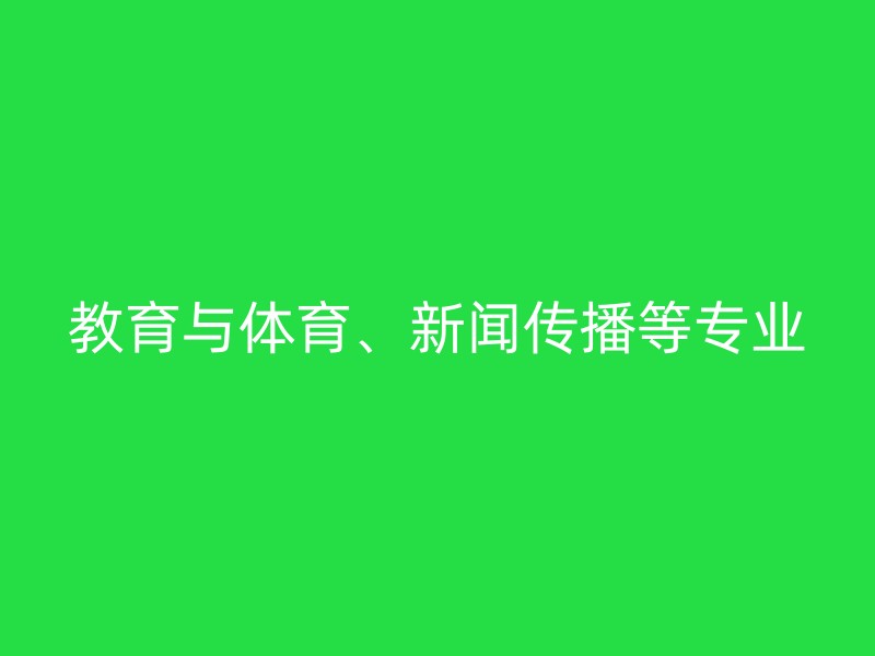 教育与体育、新闻传播等专业