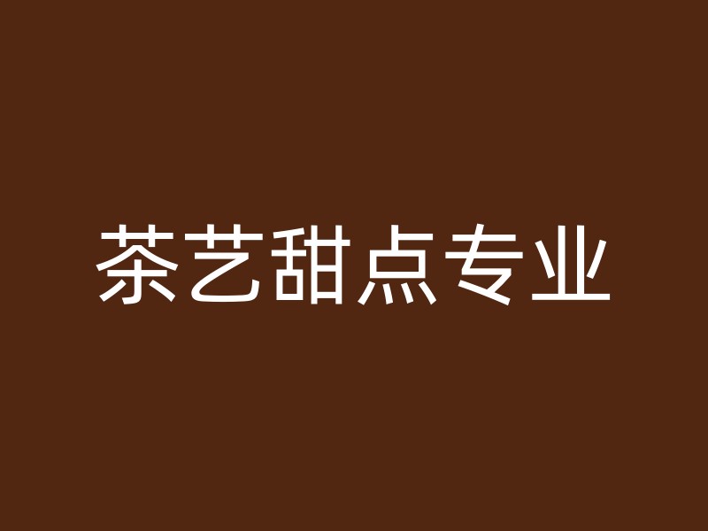 茶艺甜点专业