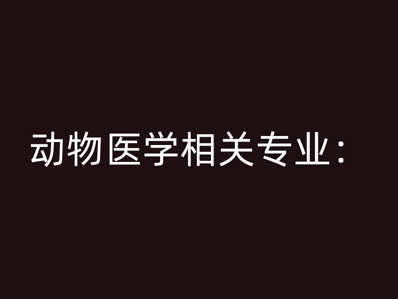 动物医学相关专业：