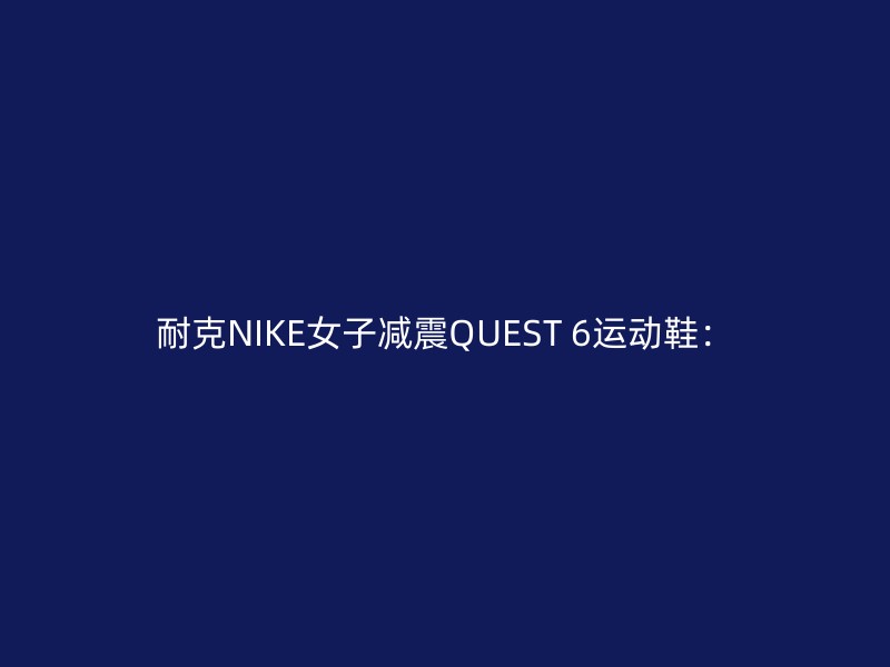 耐克NIKE女子减震QUEST 6运动鞋：