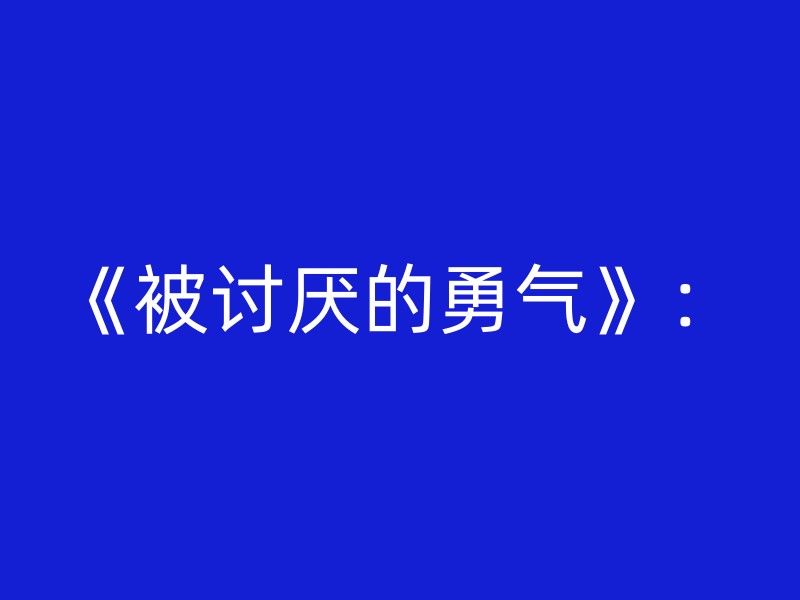 《被讨厌的勇气》：