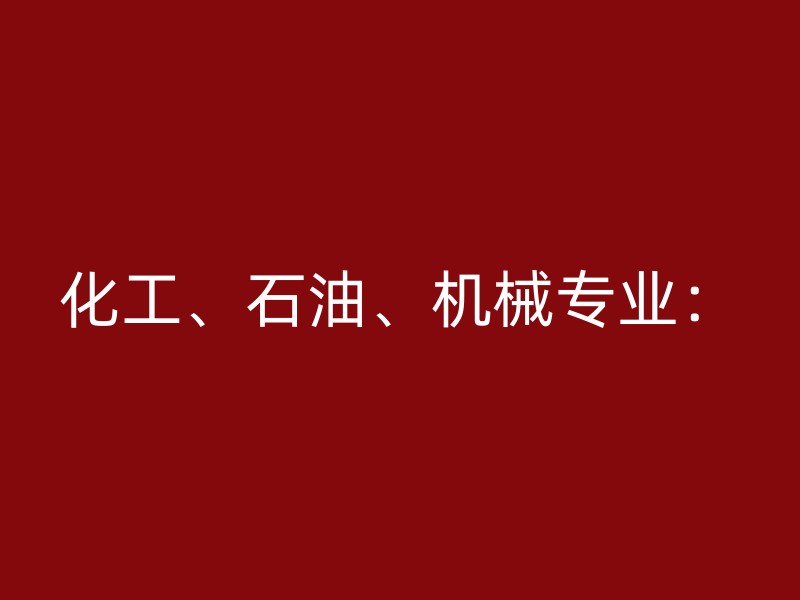 化工、石油、机械专业：