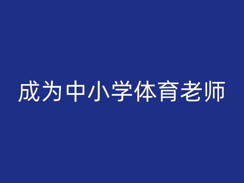 成为中小学体育老师