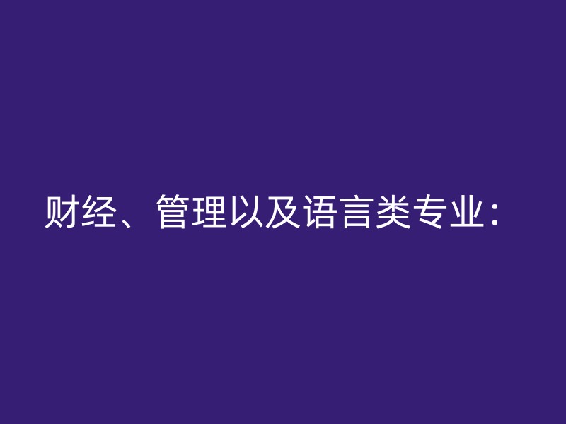 财经、管理以及语言类专业：