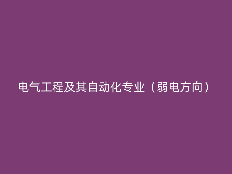 电气工程及其自动化专业（弱电方向）