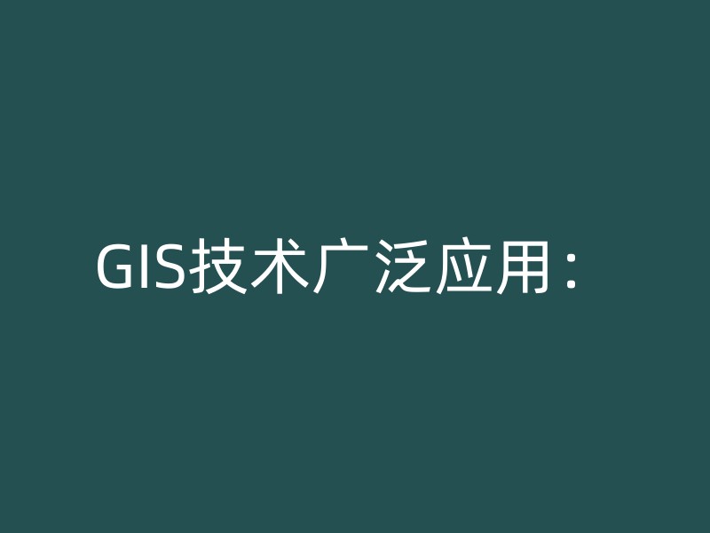 GIS技术广泛应用：