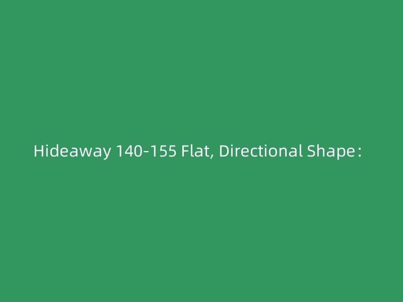 Hideaway 140-155 Flat, Directional Shape：