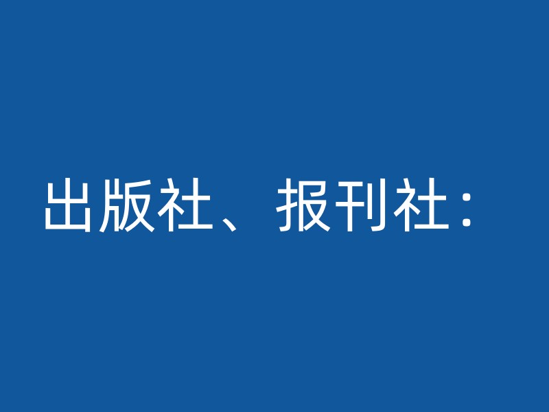 出版社、报刊社：