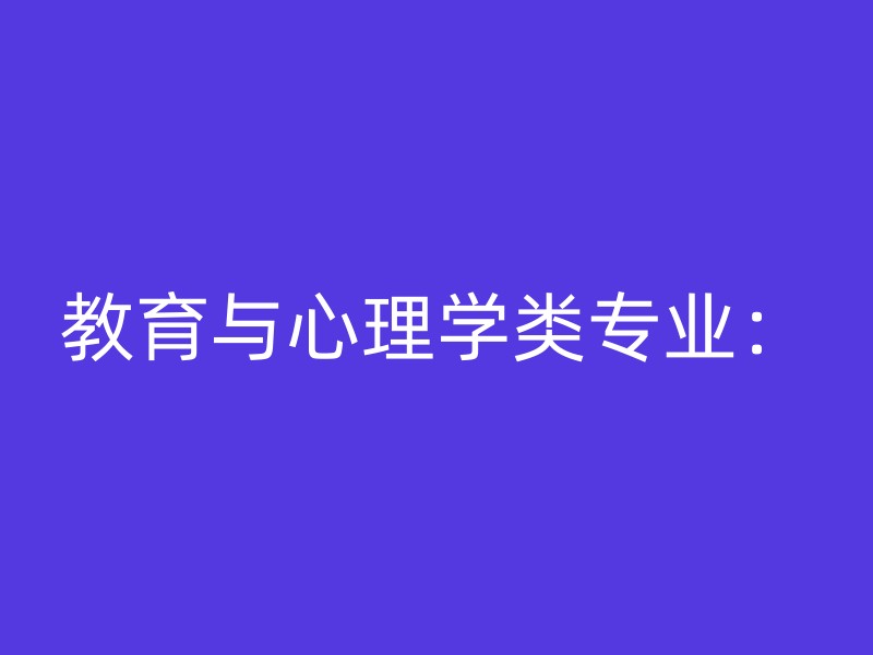 教育与心理学类专业：