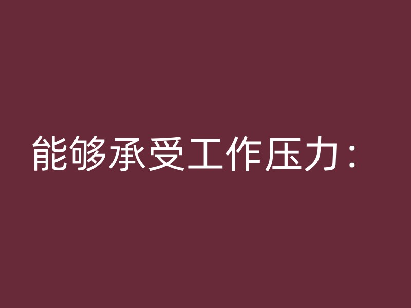 能够承受工作压力：