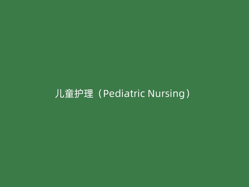 儿童护理（Pediatric Nursing）