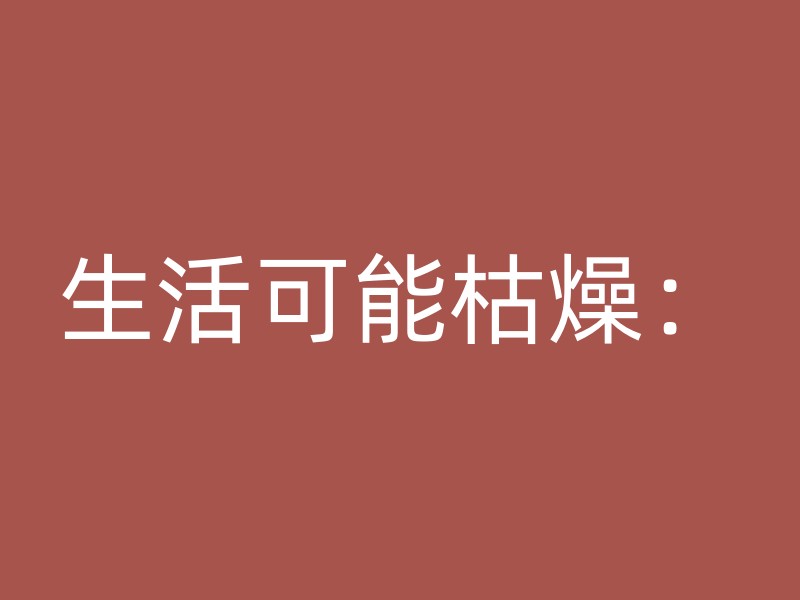 生活可能枯燥：