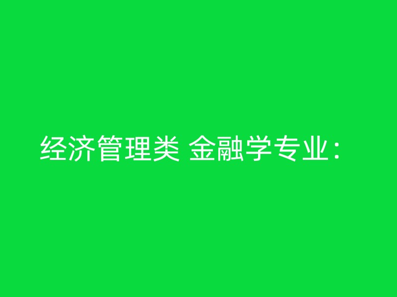 经济管理类 金融学专业：