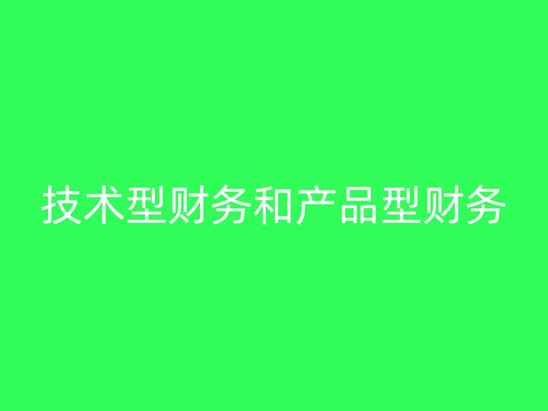 技术型财务和产品型财务