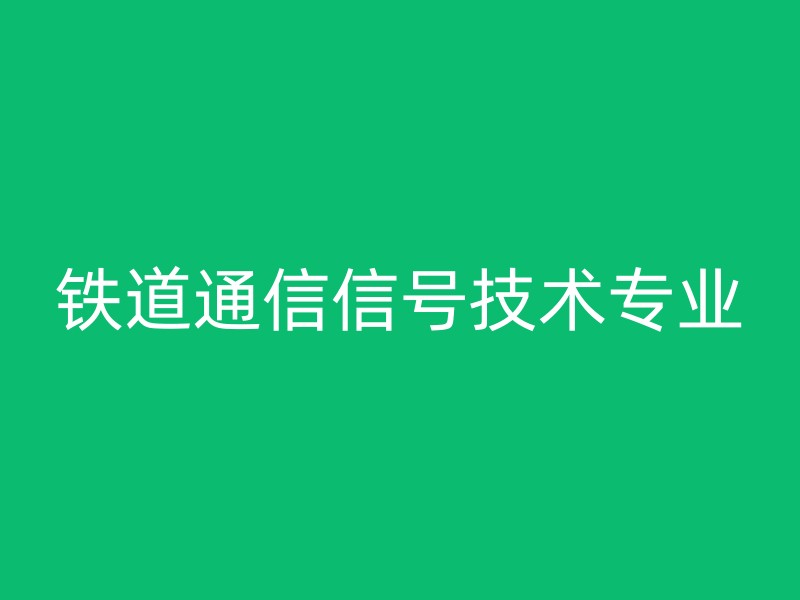 铁道通信信号技术专业