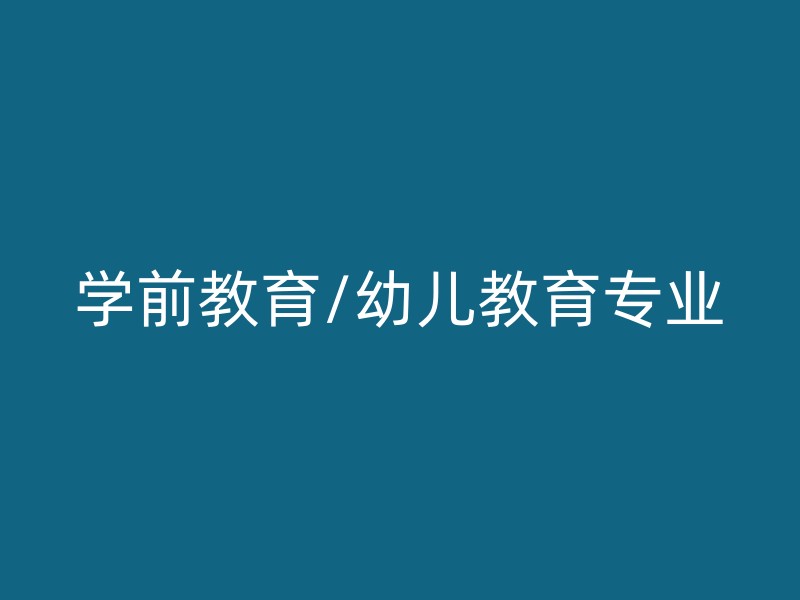 学前教育/幼儿教育专业