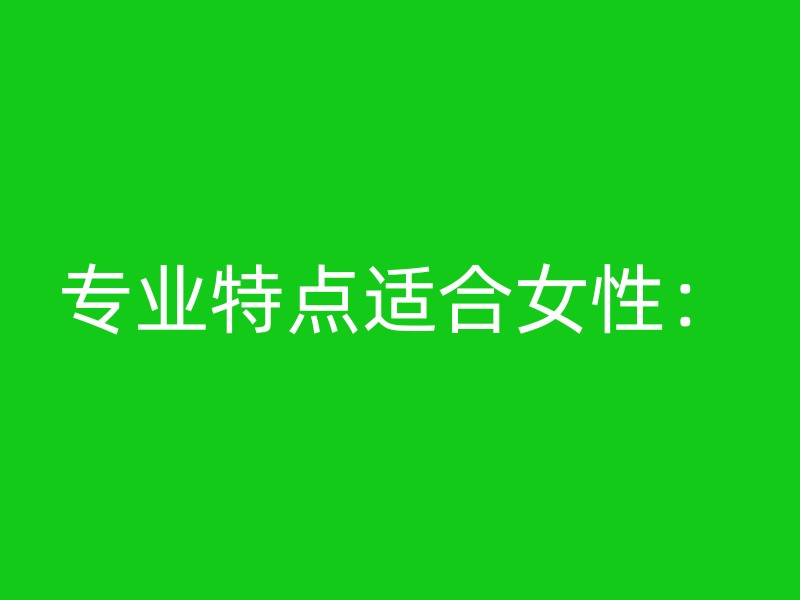 专业特点适合女性：