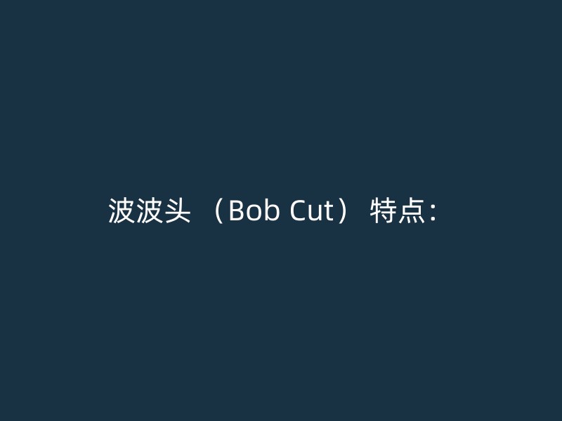 波波头 （Bob Cut） 特点：