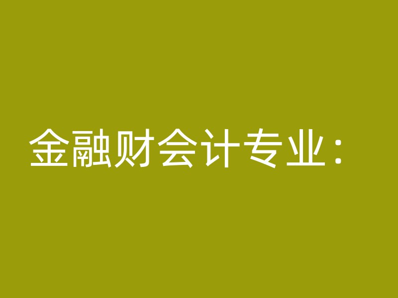 金融财会计专业：