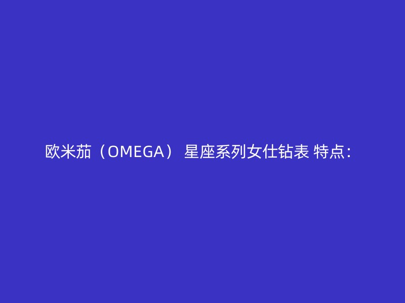 欧米茄（OMEGA） 星座系列女仕钻表 特点：