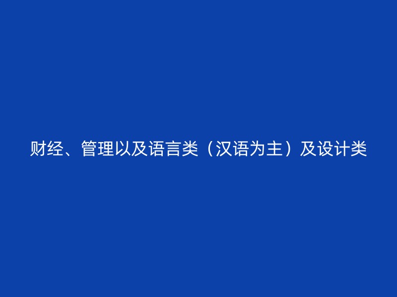 财经、管理以及语言类（汉语为主）及设计类