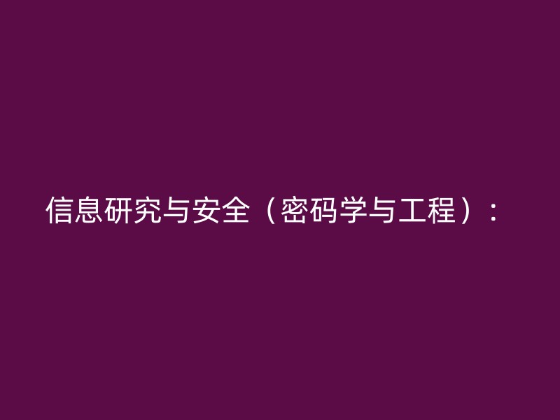 信息研究与安全（密码学与工程）：