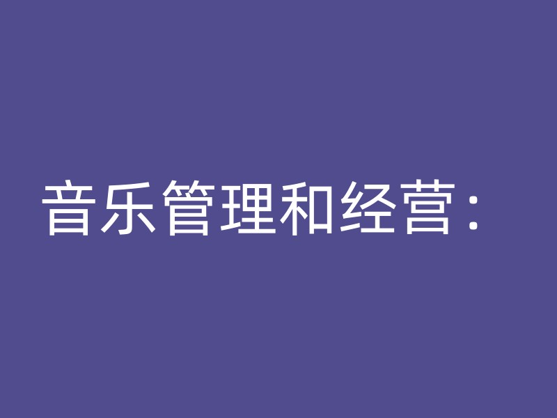 音乐管理和经营：