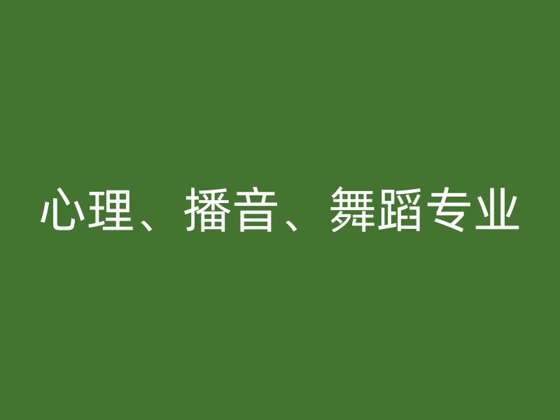 心理、播音、舞蹈专业