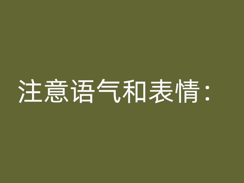 注意语气和表情：