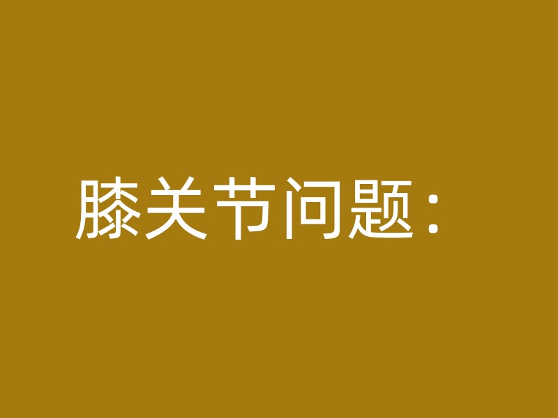 膝关节问题：