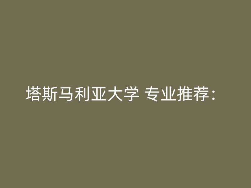 塔斯马利亚大学 专业推荐：