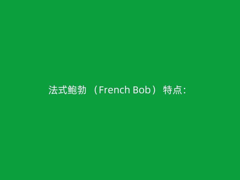 法式鲍勃 （French Bob） 特点：