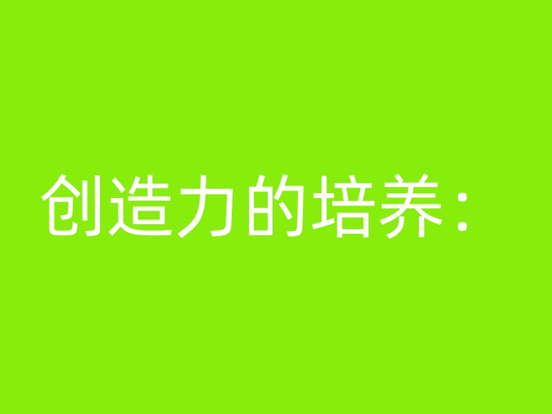 创造力的培养：